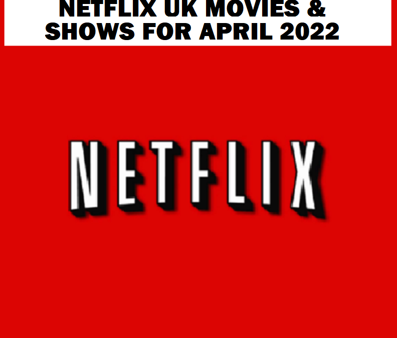 Netflix UK Movies & Shows for April 2022 & Links for Trailers