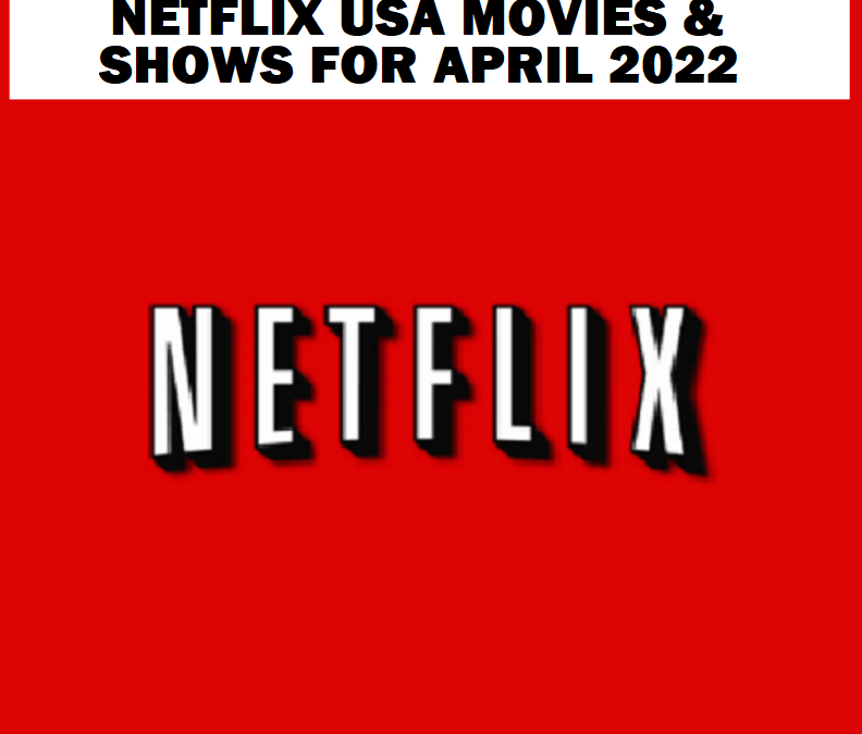 Netflix USA Movies & Shows for April 2022 & Links to Trailers